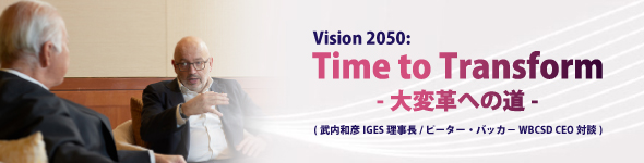 Vision 2050：Time to Transform -大変革への道-（武内和彦IGES理事長 / ピーター・バッカ－ WBCSD CEO対談）