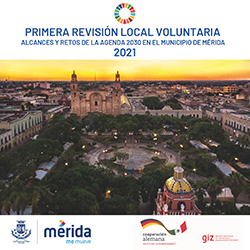 Primera Revisión Local Voluntaria. Alcances y Retos de la Agenda 2030 en el Municipio de Mérida 2021.