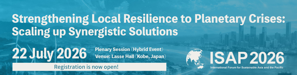 The 18th International Forum for Sustainable Asia and the Pacific (ISAP2026) - “Strengthening Local Resilience to Planetary Crises: Scaling up Synergistic Solutions