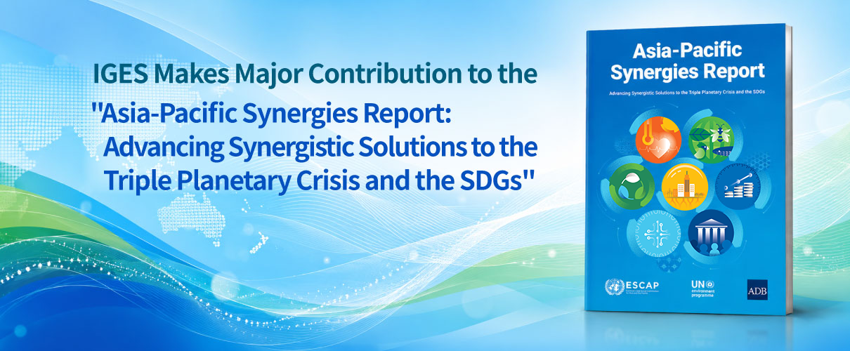IGES Makes Major Contribution to the 'Asia-Pacific Synergies Report: Advancing Synergistic Solutions to the Triple Planetary Crisis and the SDGs'