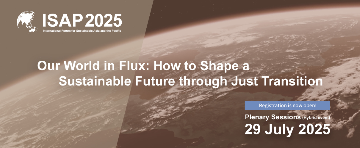 ISAP2025 The 17th International Forum for Sustainable Asia and the Pacific “Our World in Flux: How to Shape a Sustainable Future through Just Transition”