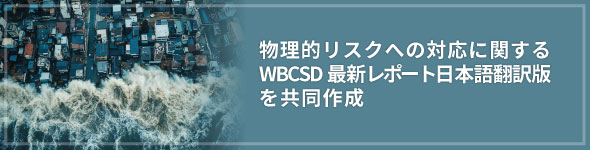 物理的リスクへの対応に関するWBCSD最新レポート日本語翻訳版を共同作成 ほか、最新情報