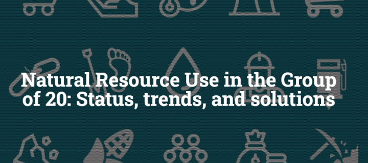 International Resource Panel: Natural Resource Use in the Group of 20: Status, trends, and solutions